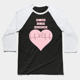 My Dog Is My Valentine Heart Beat Baseball T-Shirt